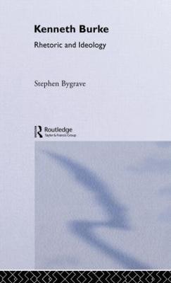 Kenneth Burke: Rhetoric and Ideology - Stephen Bygrave - cover