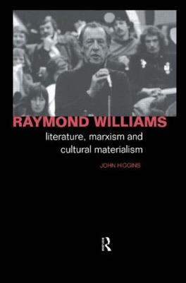 Raymond Williams: Literature, Marxism and Cultural Materialism - John Higgins - cover