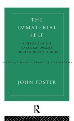 The Immaterial Self: A Defence of the Cartesian Dualist Conception of the Mind - John Foster - cover