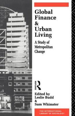 Global Finance and Urban Living: A Study of Metropolitan Change - cover