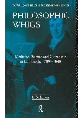 Philosophic Whigs: Medicine, Science and Citizenship in Edinburgh, 1789-1848 - Stephen Jacyna - cover