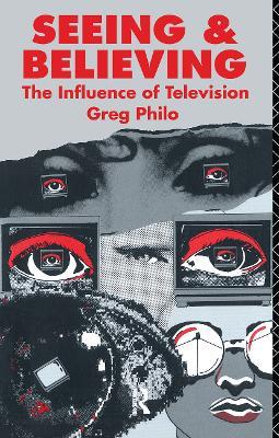 Seeing and Believing: The Influence of Television - Greg Philo - cover