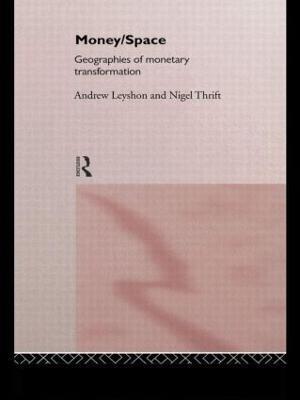 Money/Space: Geographies of Monetary Transformation - Andrew Leyshon,Nigel Thrift - cover