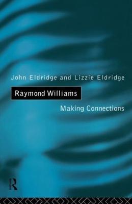 Raymond Williams: Making Connections - Elizabeth Eldridge,John Eldridge - cover