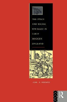 The Stage and Social Struggle in Early Modern England - Jean E. Howard - cover