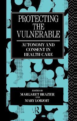 Protecting the Vulnerable: Autonomy and Consent in Health Care - cover