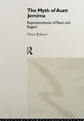 The Myth of Aunt Jemima: White Women Representing Black Women - Diane Roberts - cover