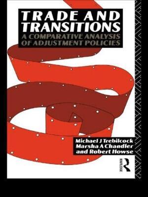 Trade and Transitions: A Comparative Analysis of Adjustment Policies - Marsha Chandler,Robert Howse,Michael Trebilcock - cover