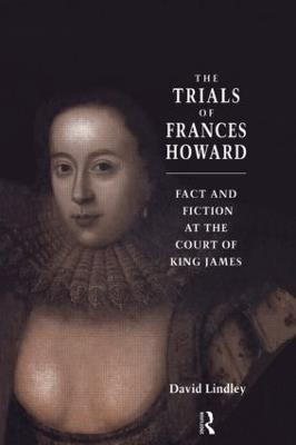 The Trials of Frances Howard: Fact and Fiction at the Court of King James - David Lindley - cover