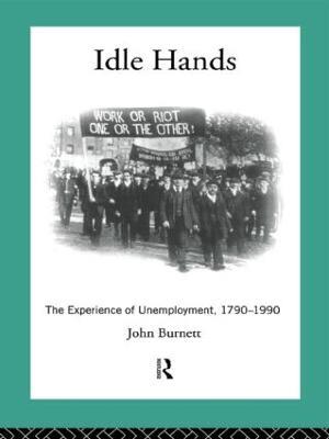 Idle Hands: The Experience of Unemployment, 1790-1990 - Proffessor John Burnett,John Burnett - cover