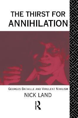 The Thirst for Annihilation: Georges Bataille and Virulent Nihilism - Nick Land - cover