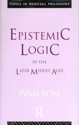 Epistemic Logic in the Later Middle Ages - Ivan Boh - cover