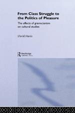 From Class Struggle to the Politics of Pleasure: The Effects of Gramscianism on Cultural Studies