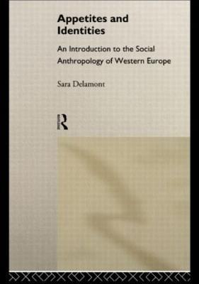 Appetites and Identities: An Introduction to the Social Anthropology of Western Europe - Sara Delamont - cover