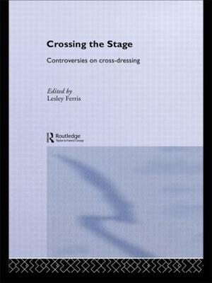 Crossing the Stage: Controversies on Cross-Dressing - cover