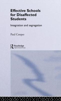 Effective Schools for Disaffected Students: Integration and Segregation - Paul Cooper - cover