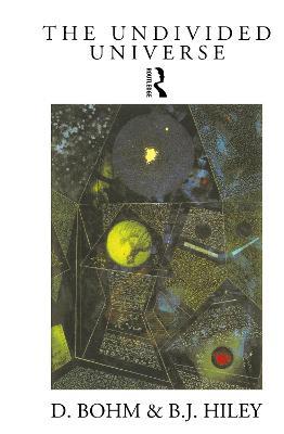 The Undivided Universe: An Ontological Interpretation of Quantum Theory - David Bohm,Basil J. Hiley - cover