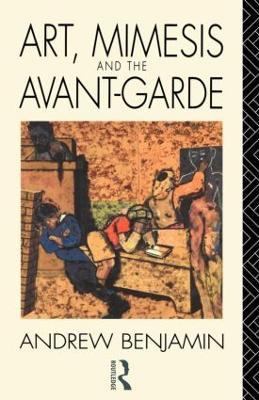Art, Mimesis and the Avant-Garde: Aspects of a Philosophy of Difference - Andrew Benjamin - cover