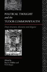 Political Thought and the Tudor Commonwealth: Deep Structure, Discourse and Disguise