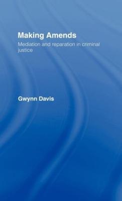 Making Amends: Mediation and Reparation in Criminal Justice - Gwynn Davis - cover