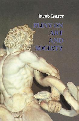 Pliny on Art and Society: The Elder Pliny's Chapters On The History Of Art - Jacob Isager - cover