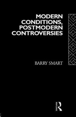 Modern Conditions, Postmodern Controversies - Barry Smart - cover