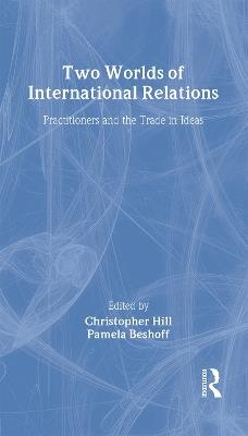 Two Worlds of International Relations: Academics, Practitioners and the Trade in Ideas - cover