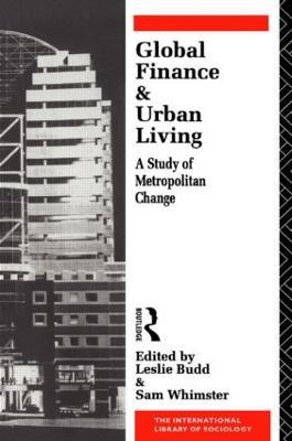 Global Finance and Urban Living: A Study of Metropolitan Change - cover