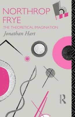 Northrop Frye: The Theoretical Imagination - Jonathan Hart - cover
