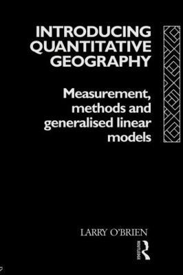 Introducing Quantitative Geography: Measurement, Methods and Generalised Linear Models - Larry O'Brien - cover
