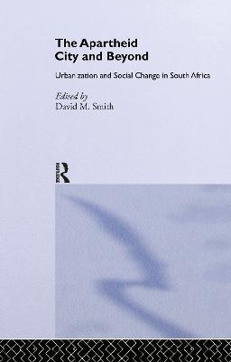 The Apartheid City and Beyond: Urbanization and Social Change in South Africa - cover