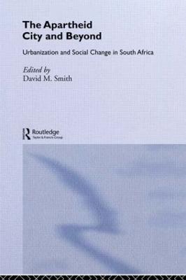 The Apartheid City and Beyond: Urbanization and Social Change in South Africa - cover
