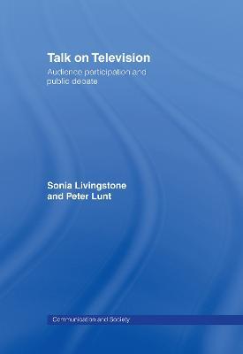 Talk on Television: Audience Participation and Public Debate - Sonia Livingstone,Peter Lunt - cover