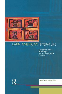 Latin American Literature: Symptoms, Risks and Strategies of Poststructuralist Criticism - Bernard McGuirk - cover