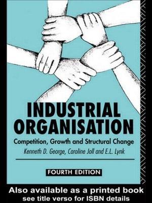 Industrial Organization: Competition, Growth and Structural Change - Kenneth George,Caroline Joll,E L Lynk - cover