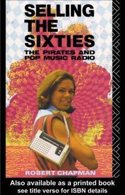 Selling the Sixties: The Pirates and Pop Music Radio - Robert Chapman - cover