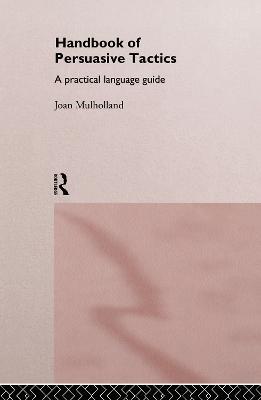 A Handbook of Persuasive Tactics: A Practical Language Guide - Joan Mulholland - cover
