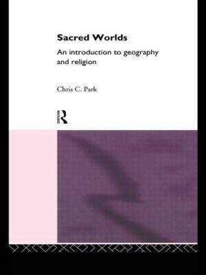 Sacred Worlds: An Introduction to Geography and Religion - Chris Park - cover