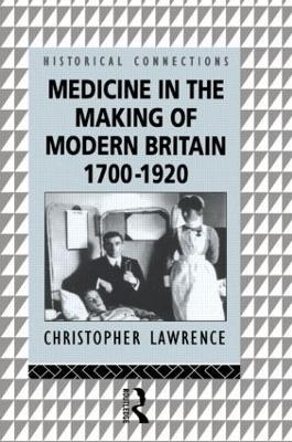 Medicine in the Making of Modern Britain, 1700-1920 - Christopher Lawrence - cover