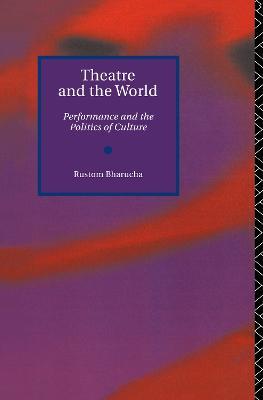 Theatre and the World: Performance and the Politics of Culture - Rustom Bharucha - cover