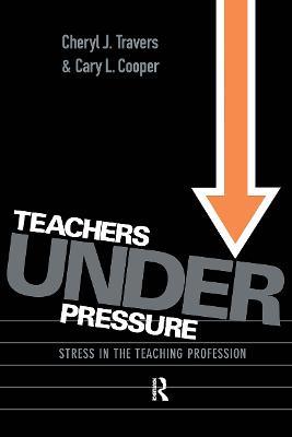 Teachers Under Pressure: Stress in the Teaching Profession - Cary Cooper,Cheryl Travers - cover