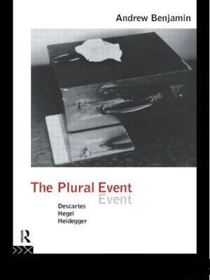 The Plural Event: Descartes, Hegel, Heidegger - Andrew Benjamin - cover