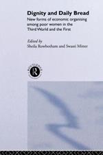 Dignity and Daily Bread: New Forms of Economic Organization Among Poor Women in the Third World and the First