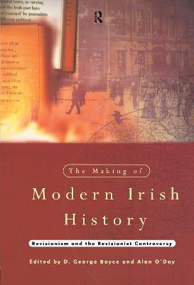 The Making of Modern Irish History: Revisionism and the Revisionist Controversy - cover