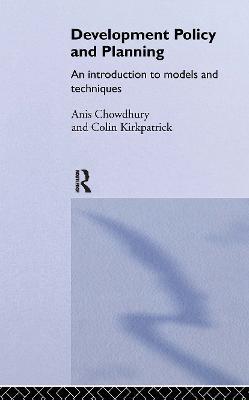 Development Policy and Planning: An Introduction to Models and Techniques - Anis Chowdhury,Colin Kirkpatrick - cover