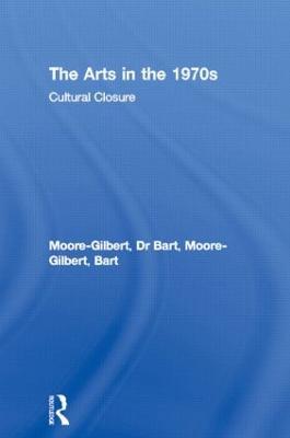 The Arts in the 1970s: Cultural Closure - Bart Moore-Gilbert - cover