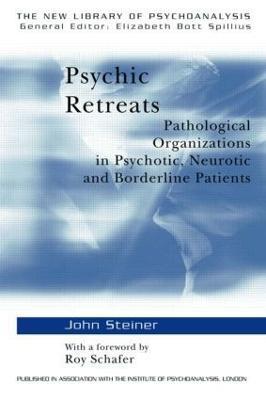 Psychic Retreats: Pathological Organizations in Psychotic, Neurotic and Borderline Patients - John Steiner - cover