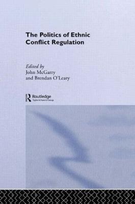 The Politics of Ethnic Conflict Regulation: Case Studies of Protracted Ethnic Conflicts - cover