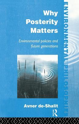 Why Posterity Matters: Environmental Policies and Future Generations - Avner De-Shalit - cover