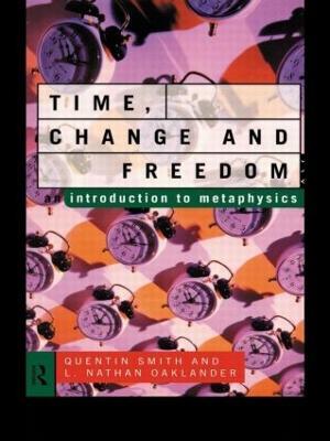 Time, Change and Freedom: An Introduction to Metaphysics - L. Nathan Oaklander,Quentin Smith - cover